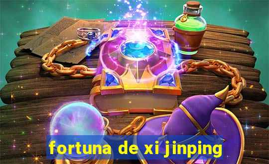 fortuna de xi jinping